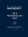 in a materialist way selected essays by pierre macherey in a materialist way selected essays by pierre macherey